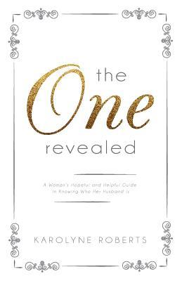 "The One" Revealed: A Woman's Hopeful and Helpful Guide in Knowing Who Her Husband Is