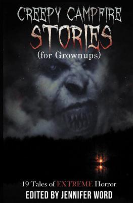 Creepy Campfire Stories (for Grownups): 19 Tales of EXTREME Horror