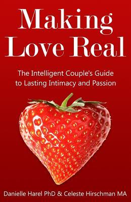 Making Love Real: The Intelligent Couple's Guide to Lasting Intimacy and Passion