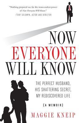 Now Everyone Will Know: The Perfect Husband, His Shattering Secret, My Rediscovered Life