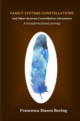 Family Systems Constellations and Other Systems Constellation Adventures: A transformational journey