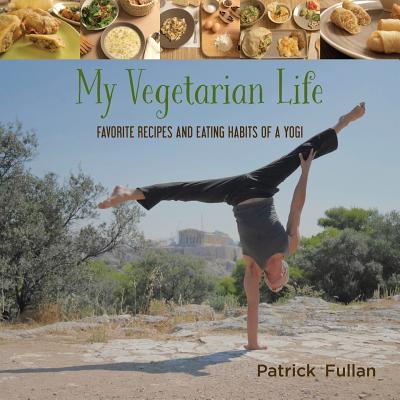 My Vegetarian Life: Favorite Recipes and Eating Habits of a Yogi