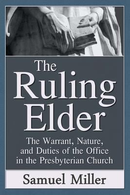 The Ruling Elder: The Warrant, Nature, and Duties of the Office in the Presbyterian Church Subscription