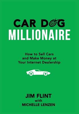 Car Dog Millionaire: How to Sell Cars and Make Money at Your Internet Dealership