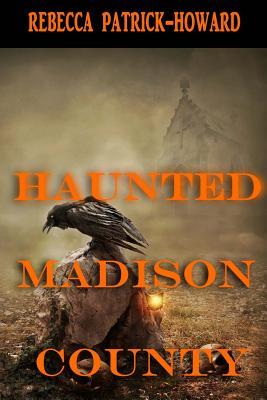 Haunted Madison County: Hauntings, Mysteries, and Urban Legends