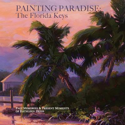 Painting Paradise: The Florida Keys: Past Memories & Present Moments