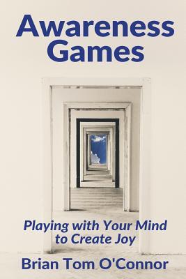 Awareness Games: Playing with Your Mind to Create Joy