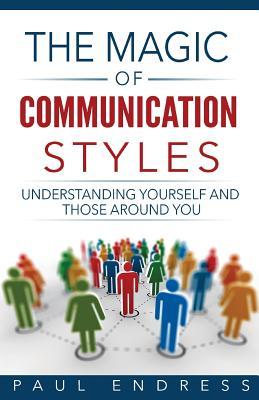 The Magic of Communication Styles: Understanding Yourself And Those Around You