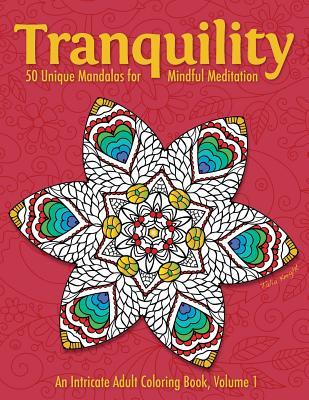 Tranquility: 50 Unique Mandalas for Mindful Meditation (an Intricate Adult Coloring Book, Volume 1)