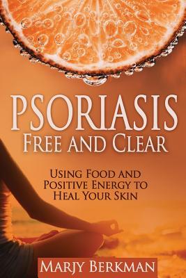 Psoriasis: Free and Clear: Using Food And Positive Energy To Heal Your Skin Subscription