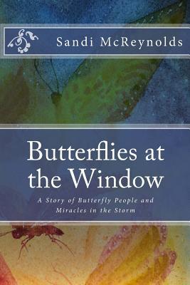 Butterflies at the Window: A Story of Butterfly People and Miracles in the Storm