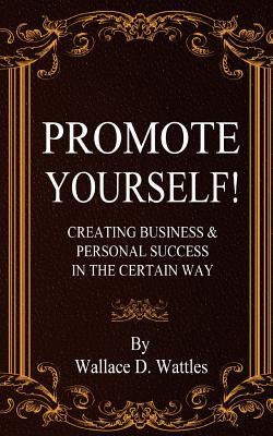 Promote Yourself!: Creating Business & Personal Succees in The Certain Way