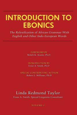 Introduction to Ebonics: The Relexification of African Grammar with English and Other Indo-European Words