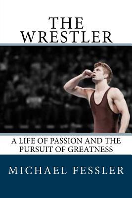 The Wrestler: A Life of Passion and the Pursuit of Greatness