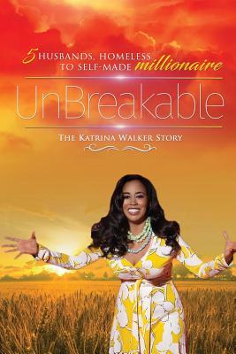 UnBreakable: 5 Husbands, Homeless to Self-Made Millionaire The Katrina Walker Story