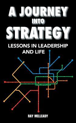 A Journey Into Strategy: Lessons in Leadership and Life