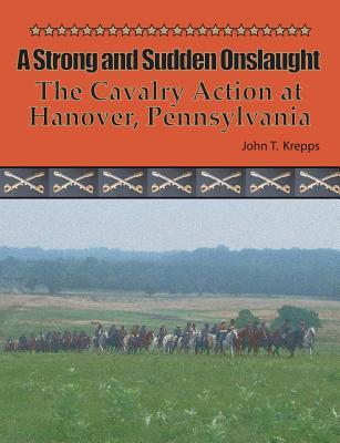 A Strong and Sudden Onslaught: The Cavalry Action at Hanover, Pennsylvania