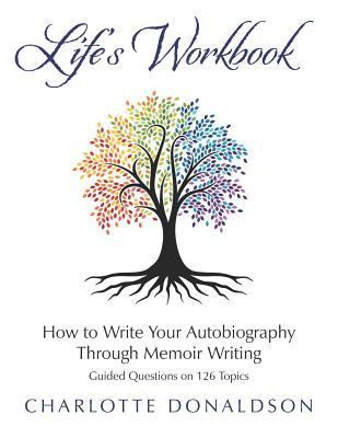 Life's Workbook: How To Write Your Autobiography Through Memoir Writing