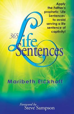 365 Life Sentences: Apply the Father's prophetic 'Life Sentences' to avoid serving a life sentence of captivity!