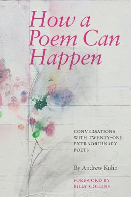 How a Poem Can Happen: Conversations With Twenty-One Extraordinary Poets