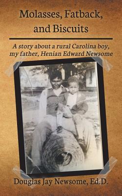 Molasses, Fatback, and Biscuits: A story about a rural Carolina boy, my father, Henian Edward Newsome