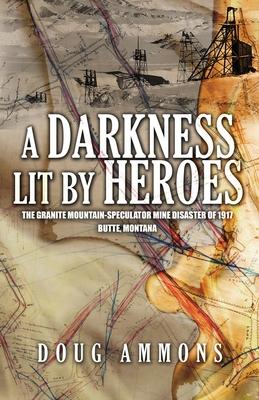 A Darkness Lit by Heroes: The Granite Mountain-Speculator Mine Disaster of 1917