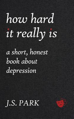 How Hard It Really Is: A Short, Honest Book About Depression