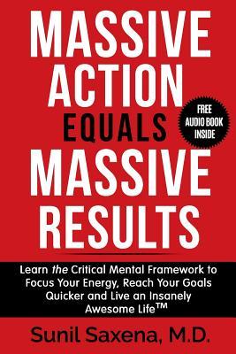 Massive Action Equals Massive Success: Learn the Critical Mental Framework to Focus Your Energy, Reach Your Goals Quicker and Live an Insanely Awesome