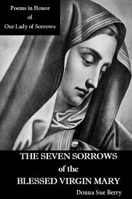 The Seven Sorrows of the Blessed Virgin Mary: Poems in Honor of Our Lady of Sorrows