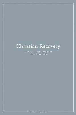 Christian Recovery: A Twelve-Step Approach to Discipleship