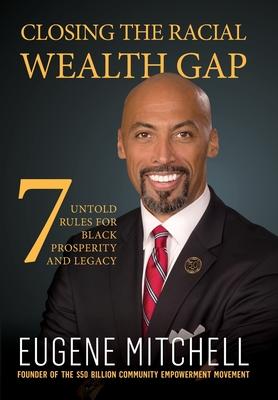 Closing The Racial Wealth Gap: 7 Untold Rules for Black Prosperity and Legacy