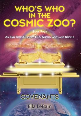 COVENANTS Book Four An End Times Guide To ETs, Aliens, Gods & Angels: Who's Who in the Cosmic Zoo?