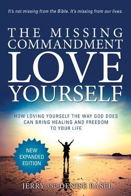 The Missing Commandment: Love Yourself (New Expanded 2018 Edition): How Loving Yourself the Way God Does Can Bring Healing and Freedom to Your