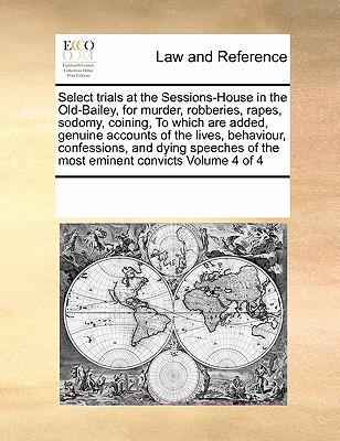 Select trials at the Sessions-House in the Old-Bailey, for murder, robberies, rapes, sodomy, coining, To which are added, genuine accounts of the live Subscription
