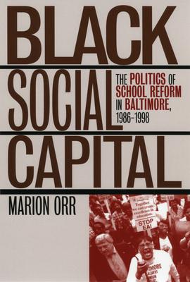 Black Social Capital: The Politics of School Reform in Baltimore, 1986-1999