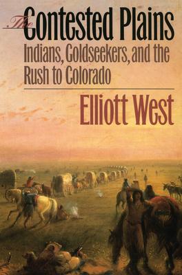 The Contested Plains: Indians, Goldseekers, & the Rush to Colorado