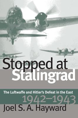 Stopped at Stalingrad: The Luftwaffe and Hitler's Defeat in the East, 1942-1943