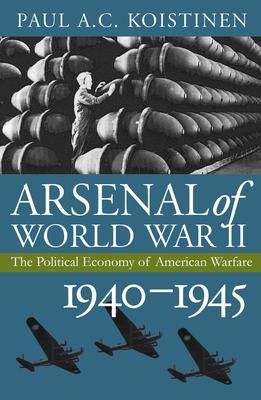 Arsenal of World War II: The Political Economy of American Warfare, 1940-1945