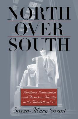 North Over South: Northern Nationalism and American Identity in the Antebellum Era