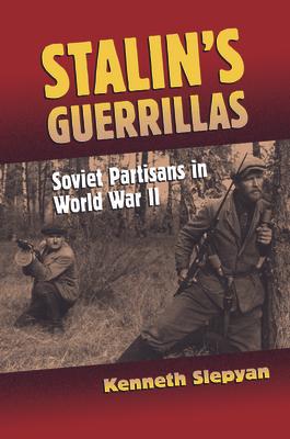 Stalin's Guerrillas: Soviet Partisans in World War II