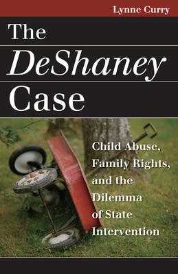 The DeShaney Case: Child Abuse, Family Rights, and the Dilemma of State Intervention