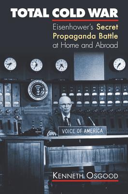 Total Cold War: Eisenhower's Secret Propaganda Battle at Home and Abroad