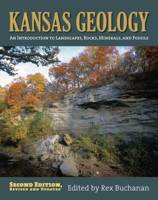 Kansas Geology: An Introduction to Landscapes, Rocks, Minerals, and Fossils?second Edition, Revised