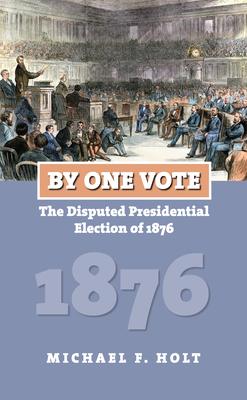 By One Vote: The Disputed Presidential Election of 1876