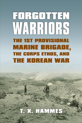 Forgotten Warriors: The 1st Provisional Marine Brigade, the Corps Ethos, and the Korean War