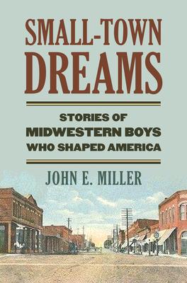 Small-Town Dreams: Stories of Midwestern Boys Who Shaped America