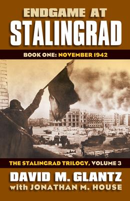 Endgame at Stalingrad: Book One: November 1942, the Stalingrad Trilogy, Volume 3