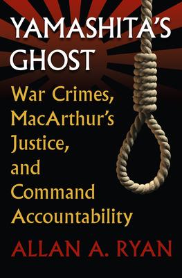 Yamashita's Ghost: War Crimes, Macarthur's Justice, and Command Accountability