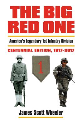 The Big Red One: America's Legendary 1st Infantry Division, Centennial Edition, 1917-2017