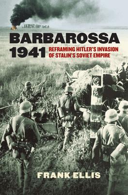 Barbarossa 1941: Reframing Hitler's Invasion of Stalin's Soviet Empire